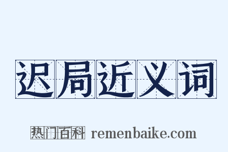 迟局近义词是什么意思的图片